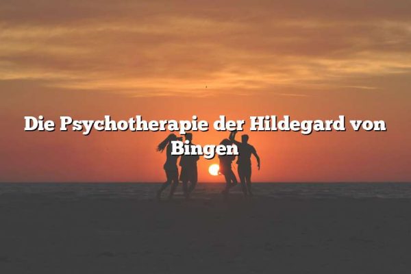 Die Psychotherapie der Hildegard von Bingen