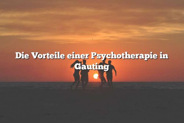 Die Vorteile einer Psychotherapie in Gauting