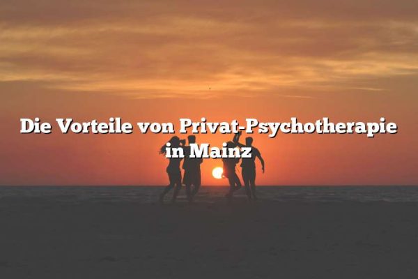 Die Vorteile von Privat-Psychotherapie in Mainz