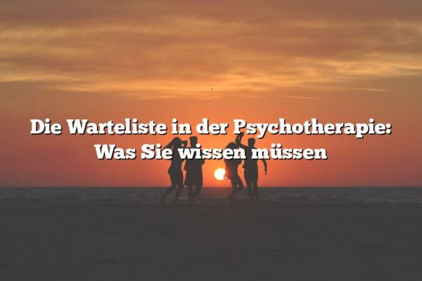 Die Warteliste in der Psychotherapie: Was Sie wissen müssen