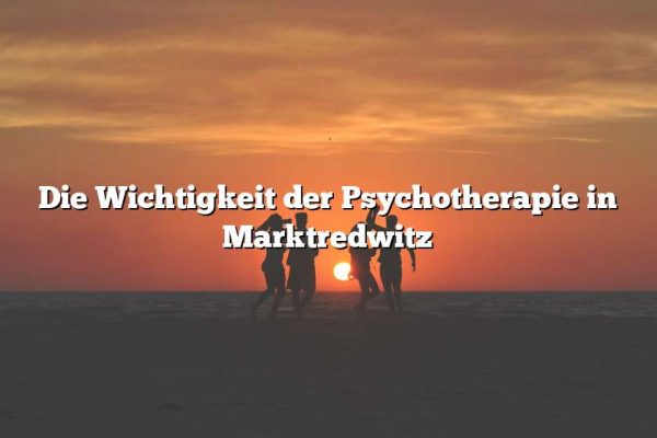 Die Wichtigkeit der Psychotherapie in Marktredwitz