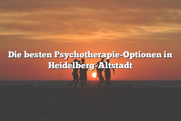 Die besten Psychotherapie-Optionen in Heidelberg-Altstadt