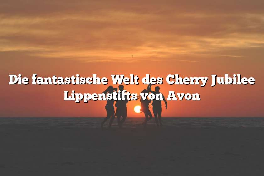 Die fantastische Welt des Cherry Jubilee Lippenstifts von Avon