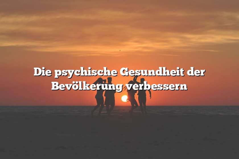 Die psychische Gesundheit der Bevölkerung verbessern