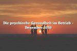 Die psychische Gesundheit im Betrieb – Dezember 2016