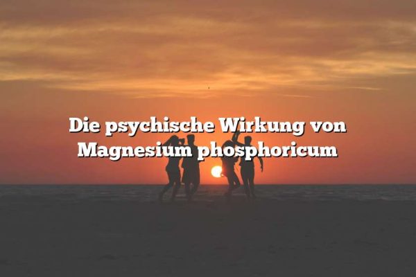 Die psychische Wirkung von Magnesium phosphoricum