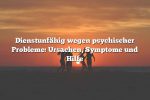 Dienstunfähig wegen psychischer Probleme: Ursachen, Symptome und Hilfe