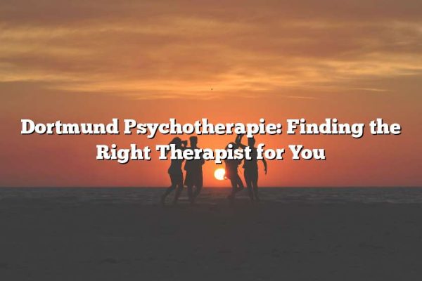 Dortmund Psychotherapie: Finding the Right Therapist for You