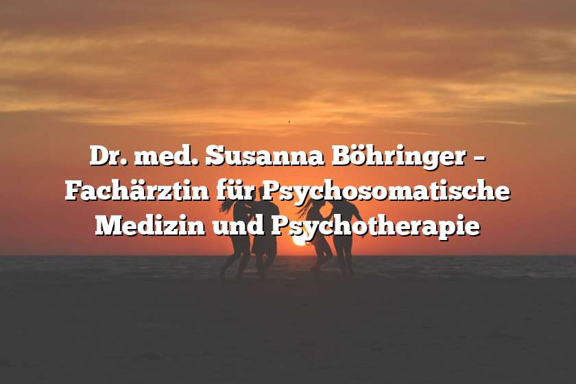 Dr. med. Susanna Böhringer – Fachärztin für Psychosomatische Medizin und Psychotherapie