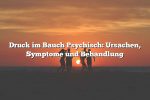 Druck im Bauch Psychisch: Ursachen, Symptome und Behandlung