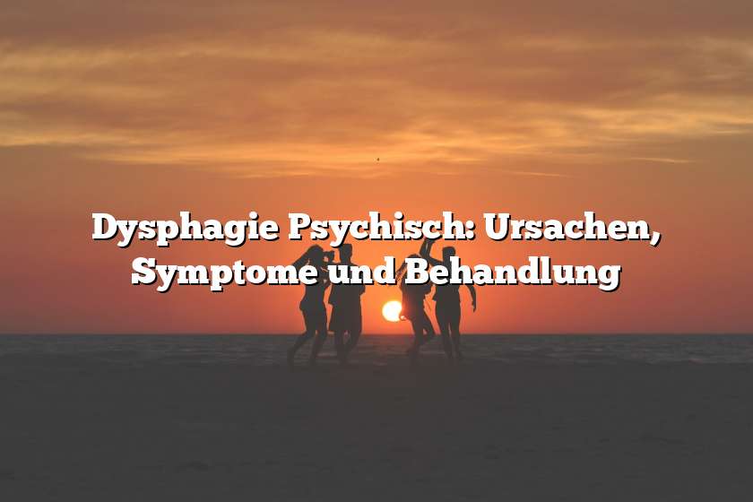 Dysphagie Psychisch: Ursachen, Symptome und Behandlung