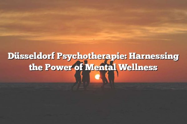 Düsseldorf Psychotherapie: Harnessing the Power of Mental Wellness