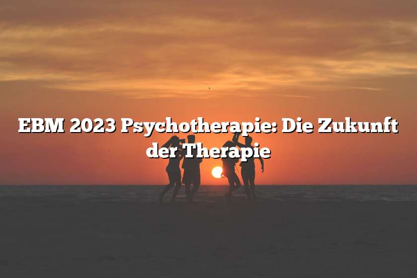 EBM 2023 Psychotherapie: Die Zukunft der Therapie