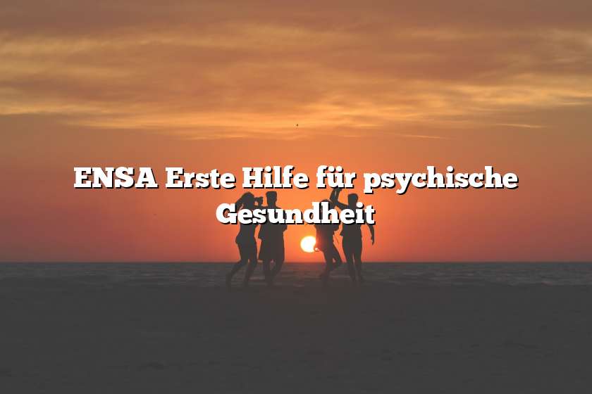 ENSA Erste Hilfe für psychische Gesundheit