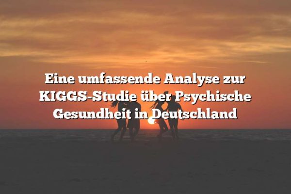 Eine umfassende Analyse zur KIGGS-Studie über Psychische Gesundheit in Deutschland