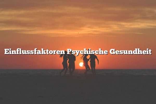 Einflussfaktoren Psychische Gesundheit