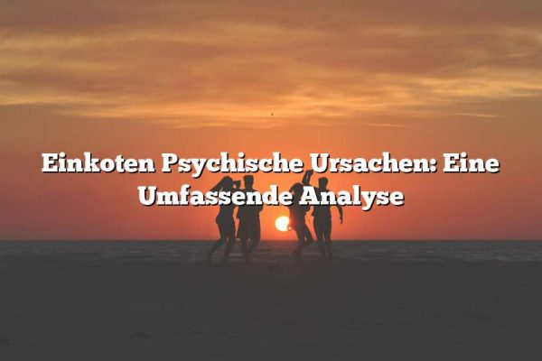 Einkoten Psychische Ursachen: Eine Umfassende Analyse