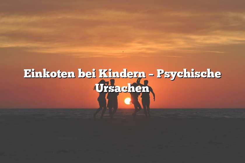 Einkoten bei Kindern – Psychische Ursachen