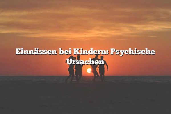 Einnässen bei Kindern: Psychische Ursachen