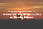 Entspannungsverfahren in Psychotherapie: Eine effektive Methode zur Stressbewältigung