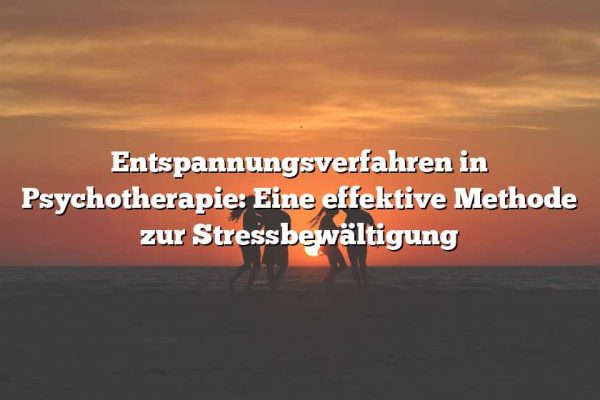 Entspannungsverfahren in Psychotherapie: Eine effektive Methode zur Stressbewältigung