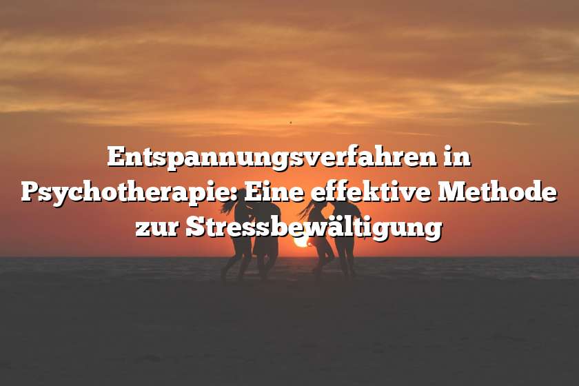 Entspannungsverfahren in Psychotherapie: Eine effektive Methode zur Stressbewältigung