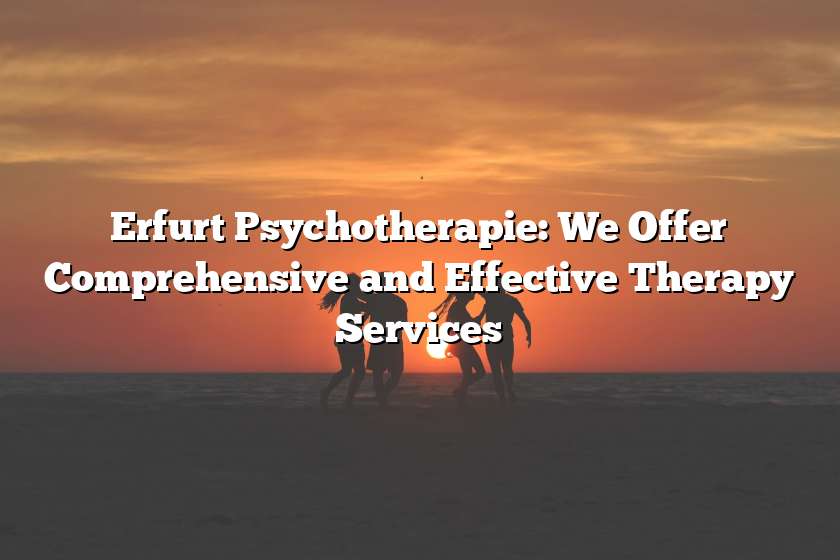 Erfurt Psychotherapie: We Offer Comprehensive and Effective Therapy Services