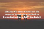 Erhalten Sie einen Einblick in die neuesten Trends der psychischen Gesundheit mit dem ASU-Sonderheft