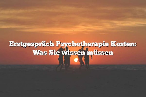 Erstgespräch Psychotherapie Kosten: Was Sie wissen müssen