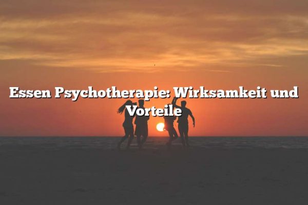 Essen Psychotherapie: Wirksamkeit und Vorteile