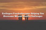 Esslingen Psychotherapie: Helping You Overcome Mental Health Challenges