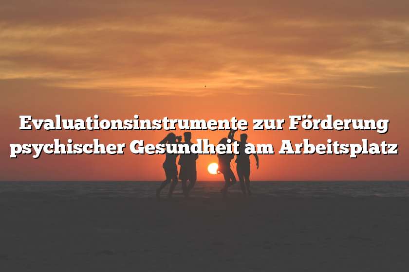 Evaluationsinstrumente zur Förderung psychischer Gesundheit am Arbeitsplatz