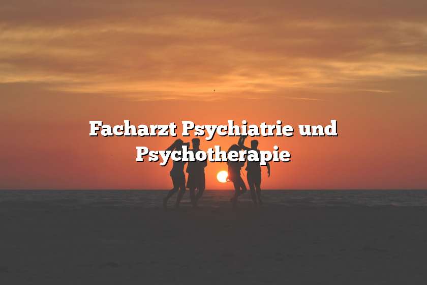 Facharzt Psychiatrie und Psychotherapie