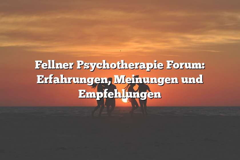 Fellner Psychotherapie Forum: Erfahrungen, Meinungen und Empfehlungen