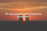 Fit statt ausgebrannt: Psychische Gesundheit