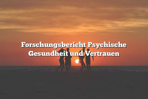 Forschungsbericht Psychische Gesundheit und Vertrauen