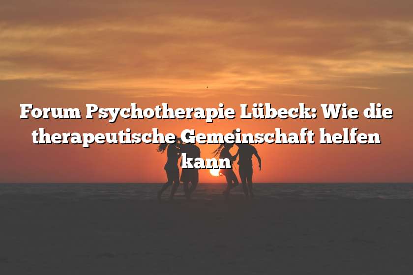 Forum Psychotherapie Lübeck: Wie die therapeutische Gemeinschaft helfen kann