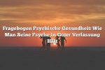 Fragebogen Psychische Gesundheit: Wie Man Seine Psyche In Guter Verfassung Hält