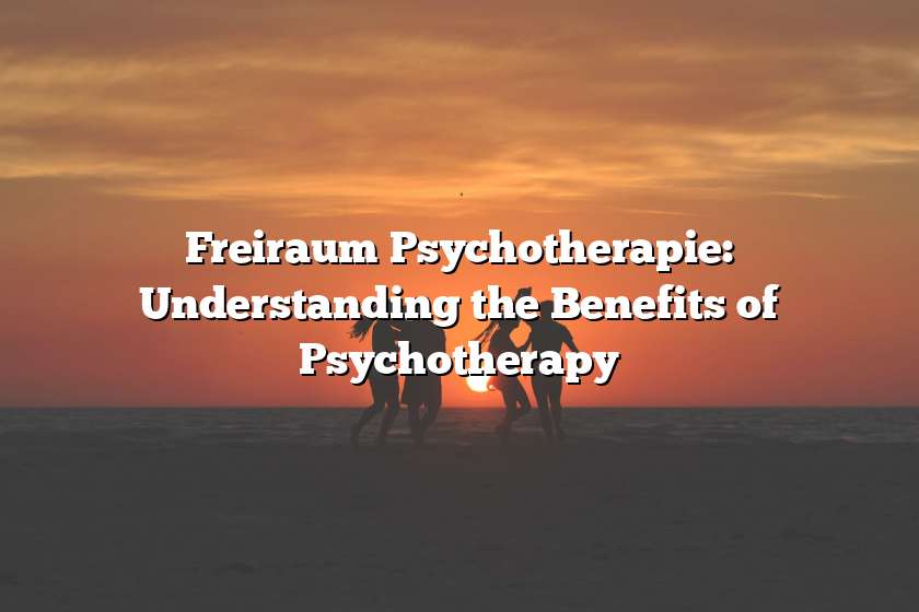 Freiraum Psychotherapie: Understanding the Benefits of Psychotherapy