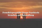 Fremdkörpergefühl Zunge Psychisch: Ursachen und Behandlung