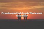 Freundin psychisch krank: Was tun und wie helfen?