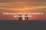 Förderung psychischer Gesundheit in der Grundschule