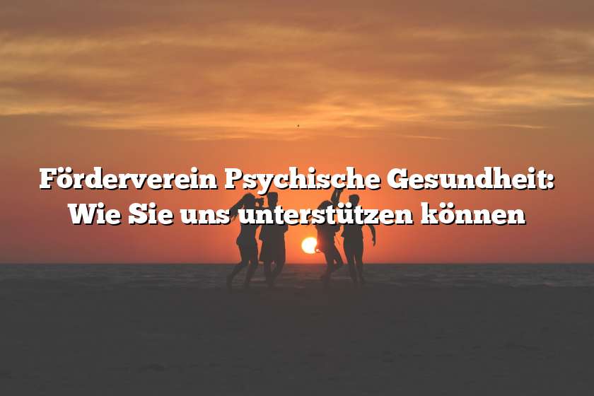 Förderverein Psychische Gesundheit: Wie Sie uns unterstützen können