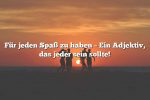 Für jeden Spaß zu haben – Ein Adjektiv, das jeder sein sollte!