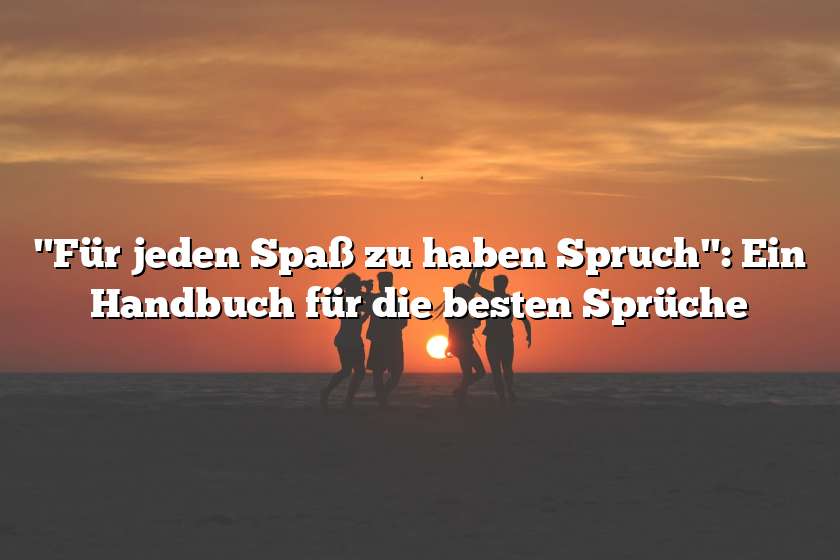 "Für jeden Spaß zu haben Spruch": Ein Handbuch für die besten Sprüche