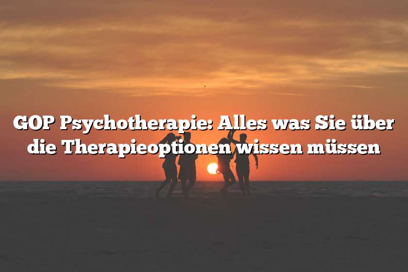 GOP Psychotherapie: Alles was Sie über die Therapieoptionen wissen müssen