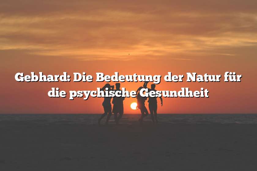 Gebhard: Die Bedeutung der Natur für die psychische Gesundheit