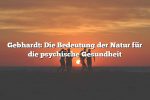 Gebhardt: Die Bedeutung der Natur für die psychische Gesundheit