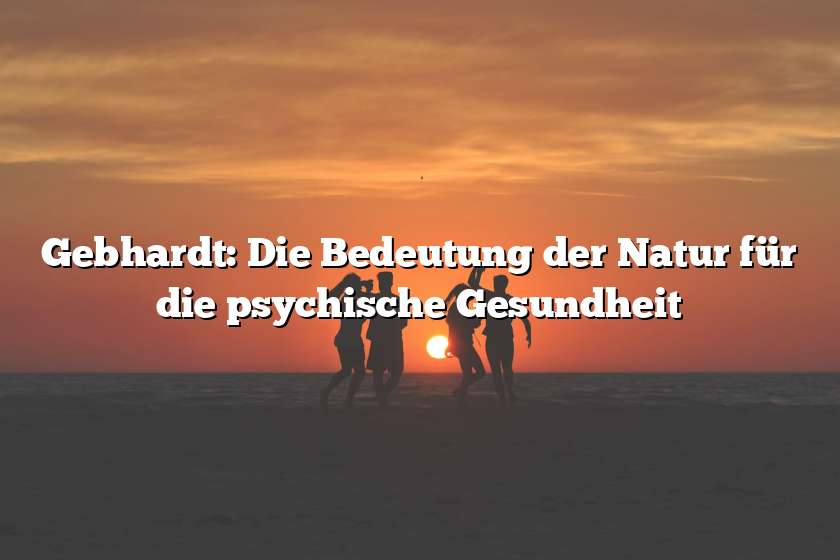 Gebhardt: Die Bedeutung der Natur für die psychische Gesundheit