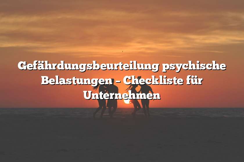 Gefährdungsbeurteilung psychische Belastungen – Checkliste für Unternehmen